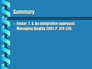 Summary Foster, T. S. An integrative approach.  Managing Quality 2001. P. 374-376. 