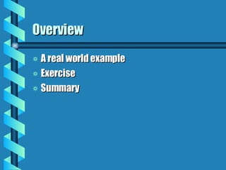 Overview A real world example Exercise Summary 