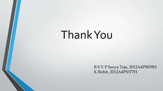 ThankYou
B S V P Surya Teja, 2012A4PS039H
K Rohit, 2012A4PS377H
 