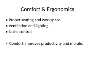 Comfort & Ergonomics
• Proper seating and workspace
• Ventilation and lighting
• Noise control
• Comfort improves productivity and morale.
 
