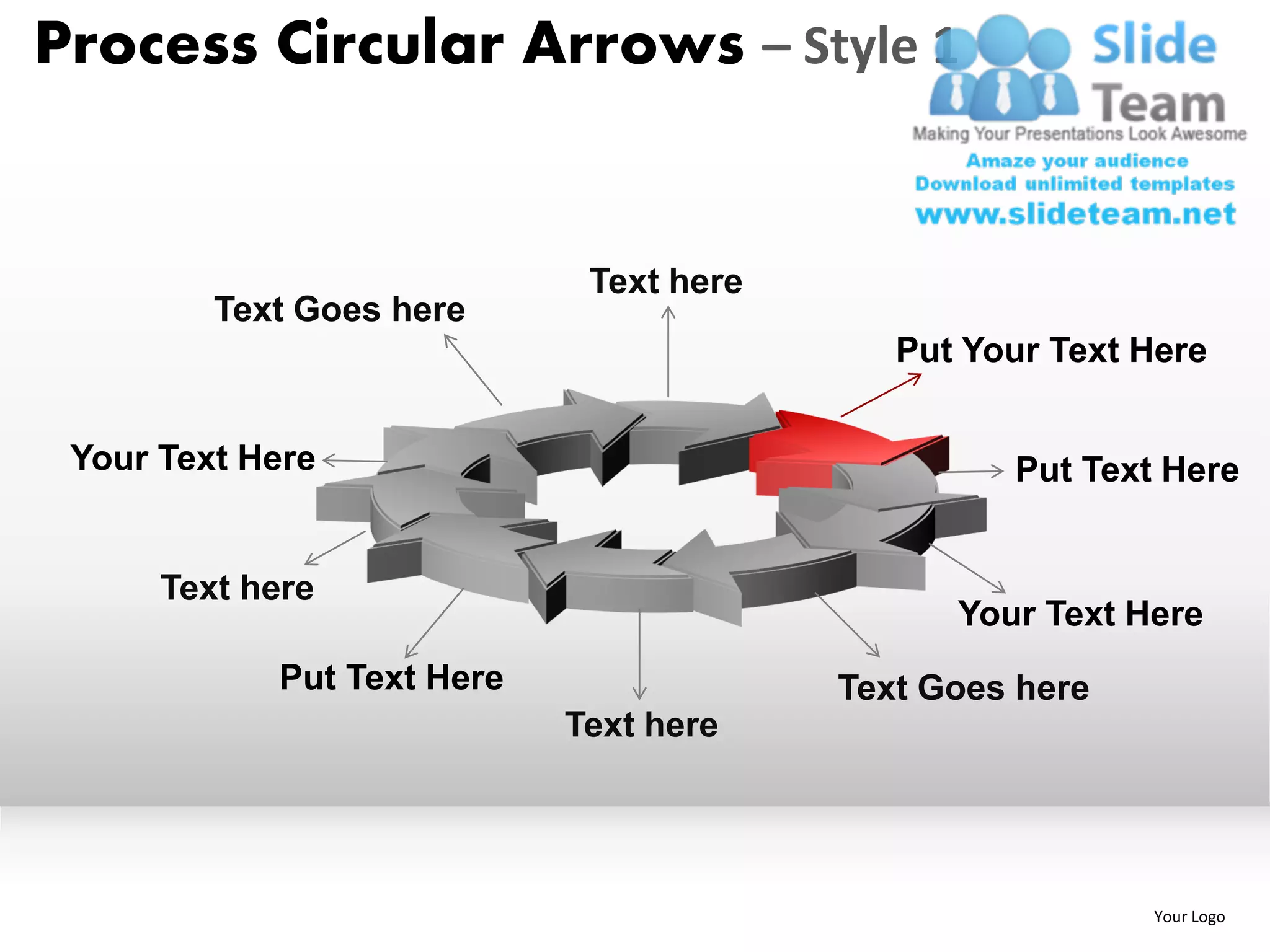 Process Circular Arrows – Style 1


                             Text here
         Text Goes here
                                            Put Your Text Here


 Your Text Here                                   Put Text Here


      Text here
                                               Your Text Here
            Put Text Here                Text Goes here
                            Text here




                                                          Your Logo
 