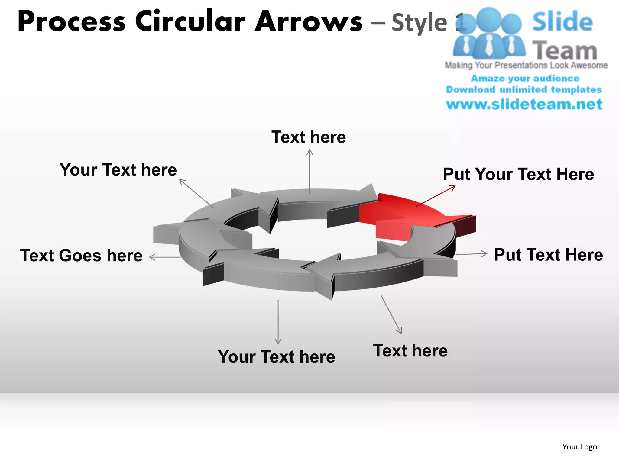 Process Circular Arrows – Style 1


                           Text here
    Your Text here                             Put Your Text Here



Text Goes here                                       Put Text Here




                     Your Text here    Text here




                                                             Your Logo
 