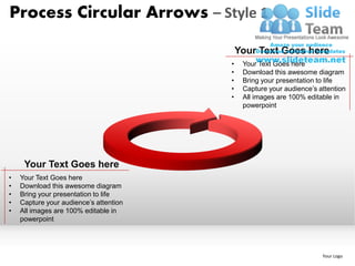 Process Circular Arrows – Style 1

                                            Your Text Goes here
                                        •    Your Text Goes here
                                        •    Download this awesome diagram
                                        •    Bring your presentation to life
                                        •    Capture your audience’s attention
                                        •    All images are 100% editable in
                                             powerpoint




     Your Text Goes here
•   Your Text Goes here
•   Download this awesome diagram
•   Bring your presentation to life
•   Capture your audience’s attention
•   All images are 100% editable in
    powerpoint




                                                                      Your Logo
 