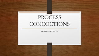 PROCESS
CONCOCTIONS
FERMENTATION
 