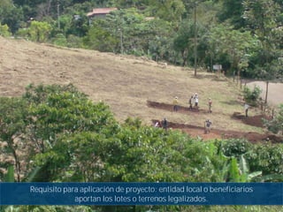 Requisito para aplicación de proyecto: entidad local o beneficiarios
                    aportan los lotes o terrenos legalizados.
3   [TITLE] [DATE]
 