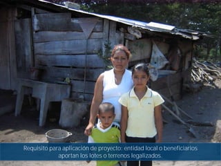 Requisito para aplicación de proyecto: entidad local o beneficiarios
                    aportan los lotes o terrenos legalizados.
4   [TITLE] [DATE]
 