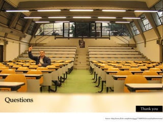 Questions
                                                          Thank you

            Source: http://www.flickr.com/photos/yggg/774488265/sizes/o/in/photostream/
 