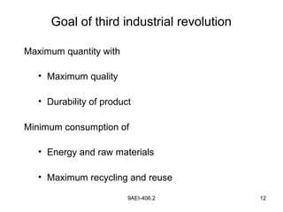 9AEI-406.2 12
Goal of third industrial revolution
Maximum quantity with
• Maximum quality
• Durability of product
Minimum consumption of
• Energy and raw materials
• Maximum recycling and reuse
 