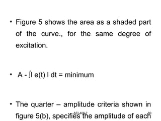 AEI-406.7 80
• Figure 5 shows the area as a shaded part
of the curve., for the same degree of
excitation.
• A - ∫l e(t) l dt = minimum
• The quarter – amplitude criteria shown in
figure 5(b), specifies the amplitude of each
 
