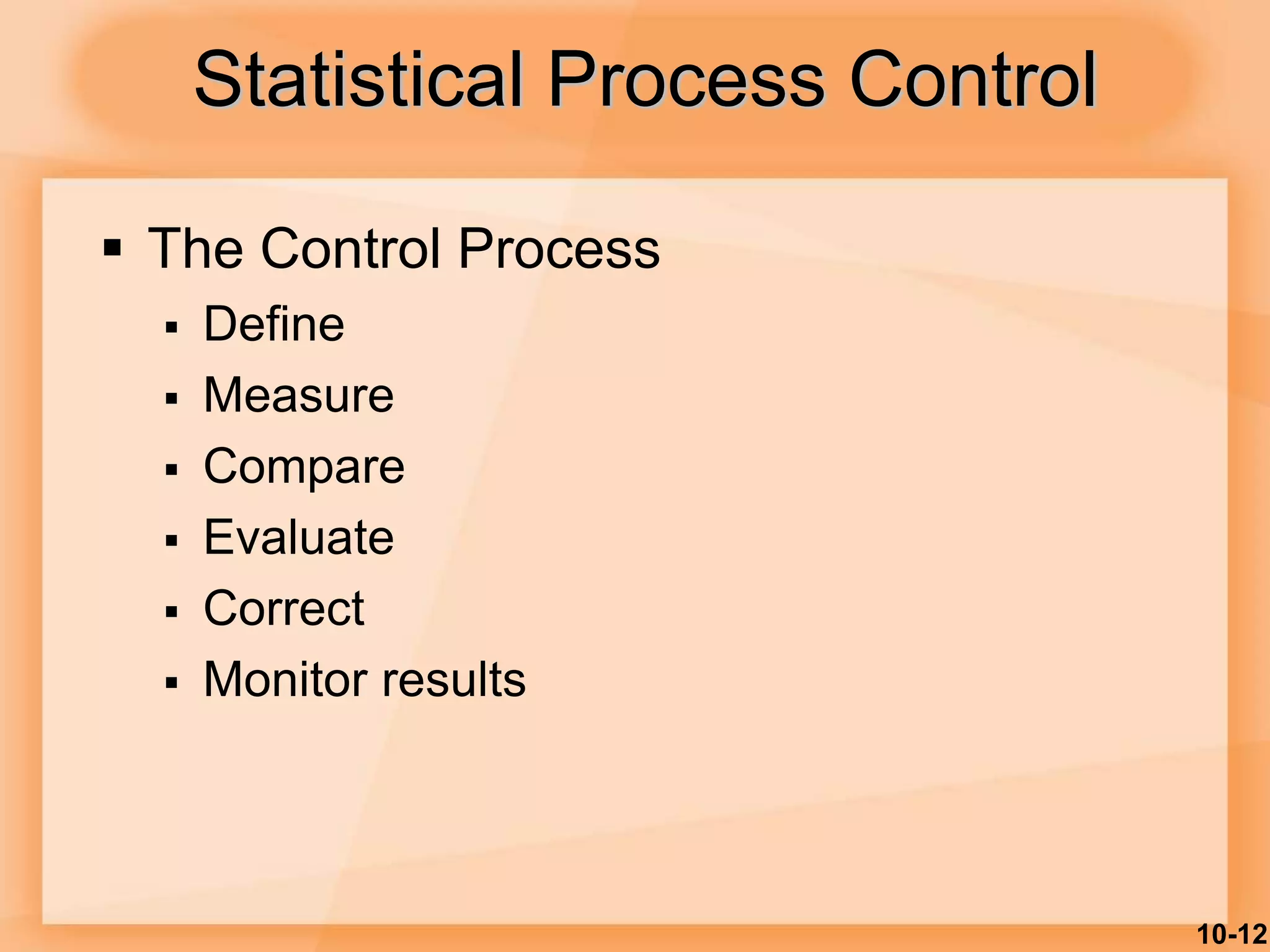 10-12
Statistical Process Control
 The Control Process
 Define
 Measure
 Compare
 Evaluate
 Correct
 Monitor results
 