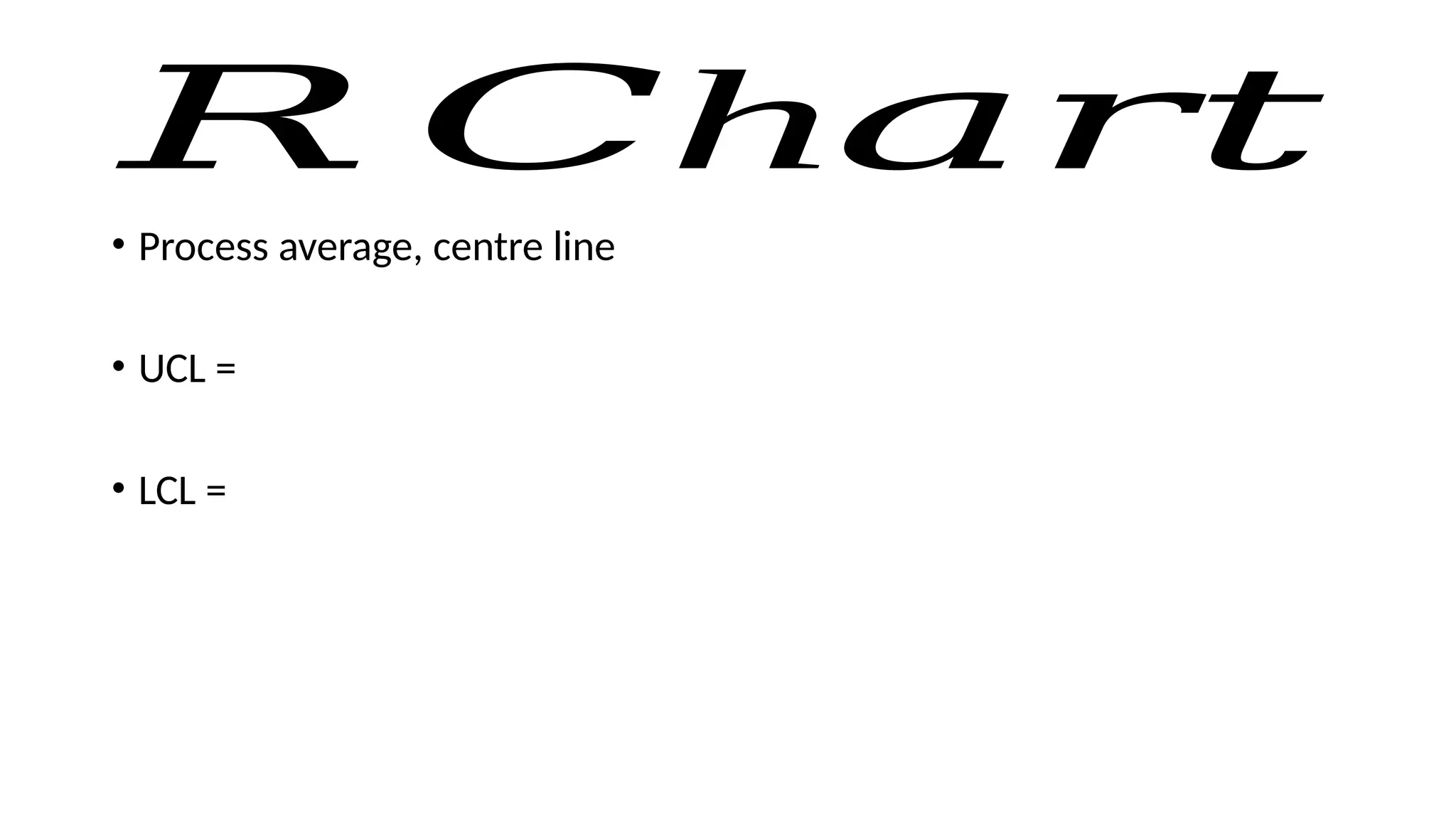 𝑅 h
𝐶 𝑎𝑟𝑡
• Process average, centre line
• UCL =
• LCL =
 