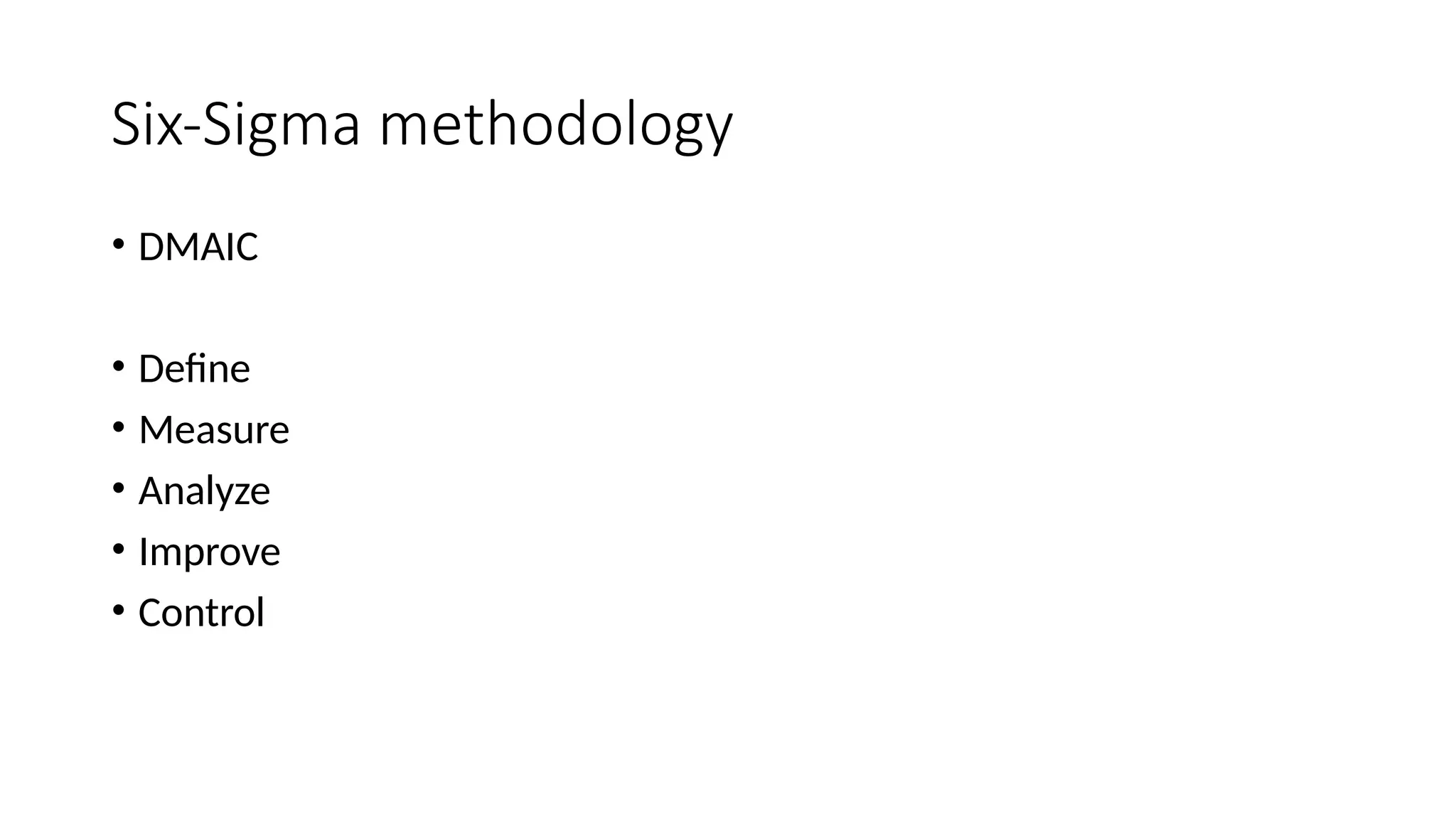 Six-Sigma methodology
• DMAIC
• Define
• Measure
• Analyze
• Improve
• Control
 