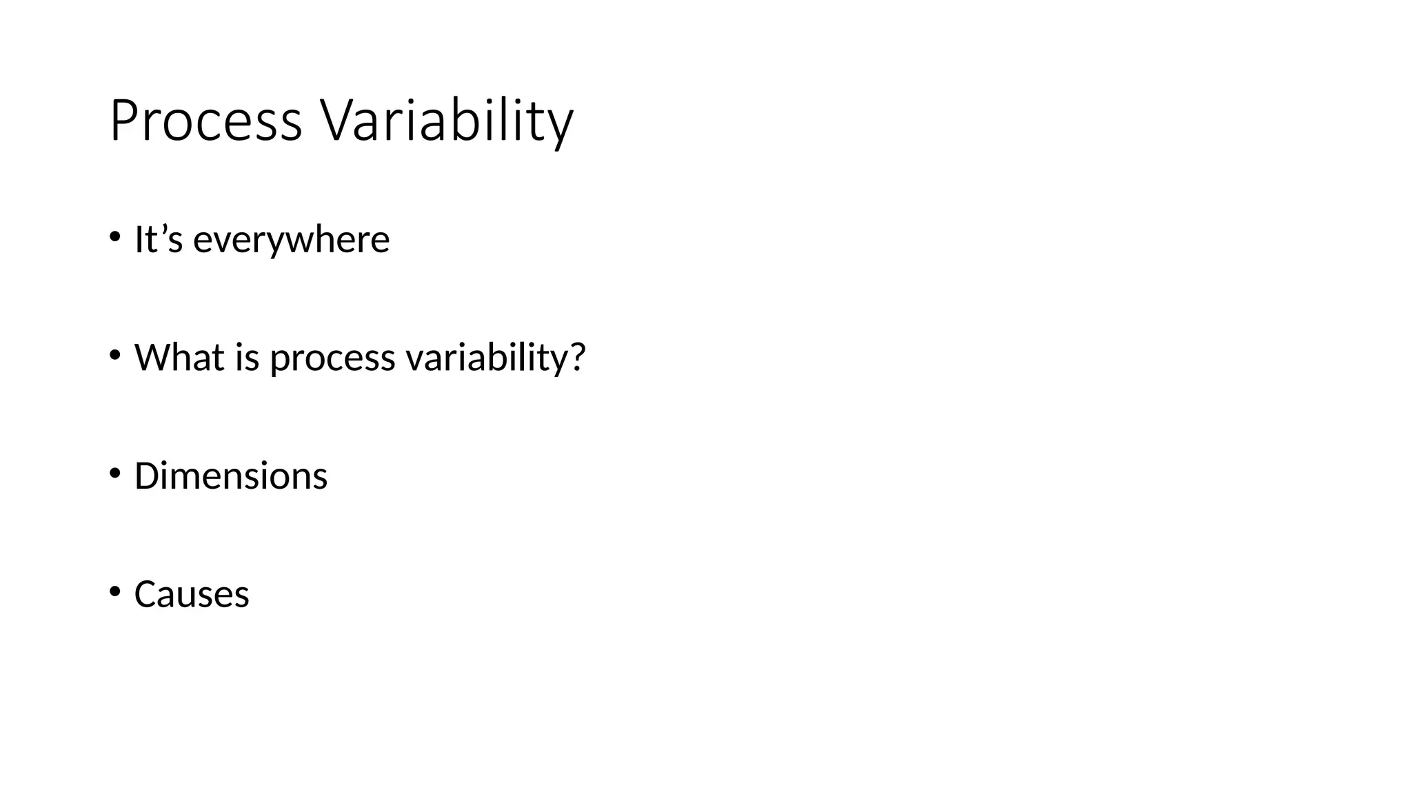 Process Variability
• It’s everywhere
• What is process variability?
• Dimensions
• Causes
 