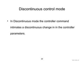 9AEI-406.10
20
Discontinuous control mode
• In Discontinuous mode the controller command
intimates a discontinuous change in in the controller
parameters.
 