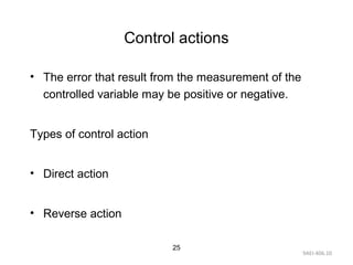 9AEI-406.10
25
Control actions
• The error that result from the measurement of the
controlled variable may be positive or negative.
Types of control action
• Direct action
• Reverse action
 