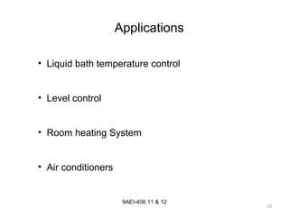33
9AEI-406.11 & 12
• Liquid bath temperature control
• Level control
• Room heating System
• Air conditioners
Applications
 