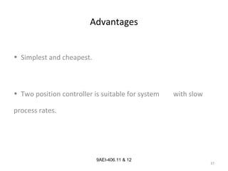 37
9AEI-406.11 & 12
Advantages
• Simplest and cheapest.
• Two position controller is suitable for system with slow
process rates.
 