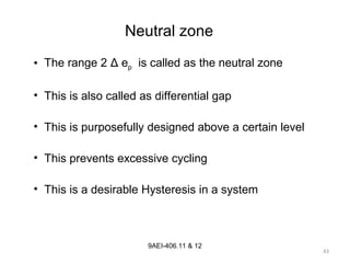 43
9AEI-406.11 & 12
Neutral zone
• The range 2 Δ ep is called as the neutral zone
• This is also called as differential gap
• This is purposefully designed above a certain level
• This prevents excessive cycling
• This is a desirable Hysteresis in a system
 