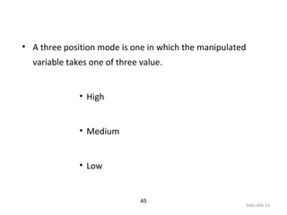 9AEI-406.13
45
• A three position mode is one in which the manipulated
variable takes one of three value.
• High
• Medium
• Low
 