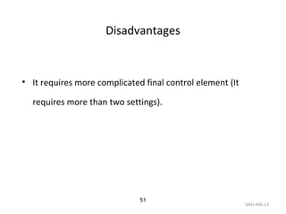9AEI-406.13
51
Disadvantages
• It requires more complicated final control element (It
requires more than two settings).
 