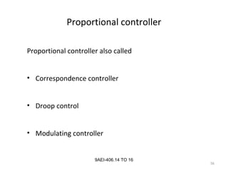 56
9AEI-406.14 TO 16
Proportional controller
Proportional controller also called
• Correspondence controller
• Droop control
• Modulating controller
 