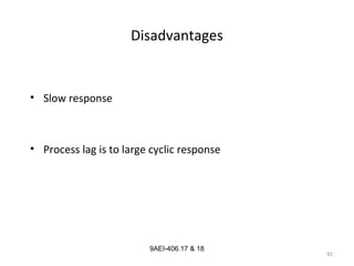 92
9AEI-406.17 & 18
Disadvantages
• Slow response
• Process lag is to large cyclic response
 