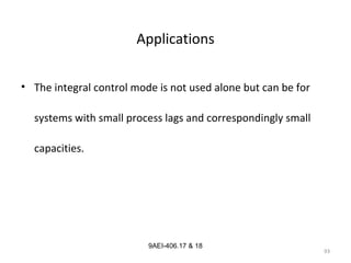 93
9AEI-406.17 & 18
Applications
• The integral control mode is not used alone but can be for
systems with small process lags and correspondingly small
capacities.
 