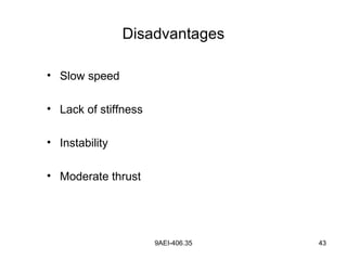 9AEI-406.35 43
Disadvantages
• Slow speed
• Lack of stiffness
• Instability
• Moderate thrust
 
