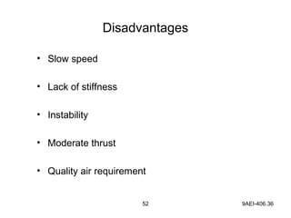 52 9AEI-406.36
Disadvantages
• Slow speed
• Lack of stiffness
• Instability
• Moderate thrust
• Quality air requirement
 