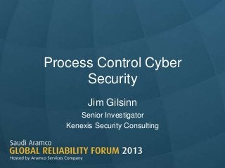 Process Control Cyber
Security
Jim Gilsinn
Senior Investigator
Kenexis Security Consulting

 