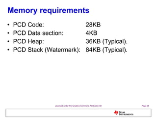 Memory requirements PCD Code: 28KB PCD Data section: 4KB PCD Heap: 36KB (Typical). PCD Stack (Watermark): 84KB (Typical). 