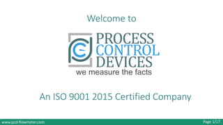 Welcome to
www.pcd-flowmeter.com
An ISO 9001 2015 Certified Company
Page 1/17
 