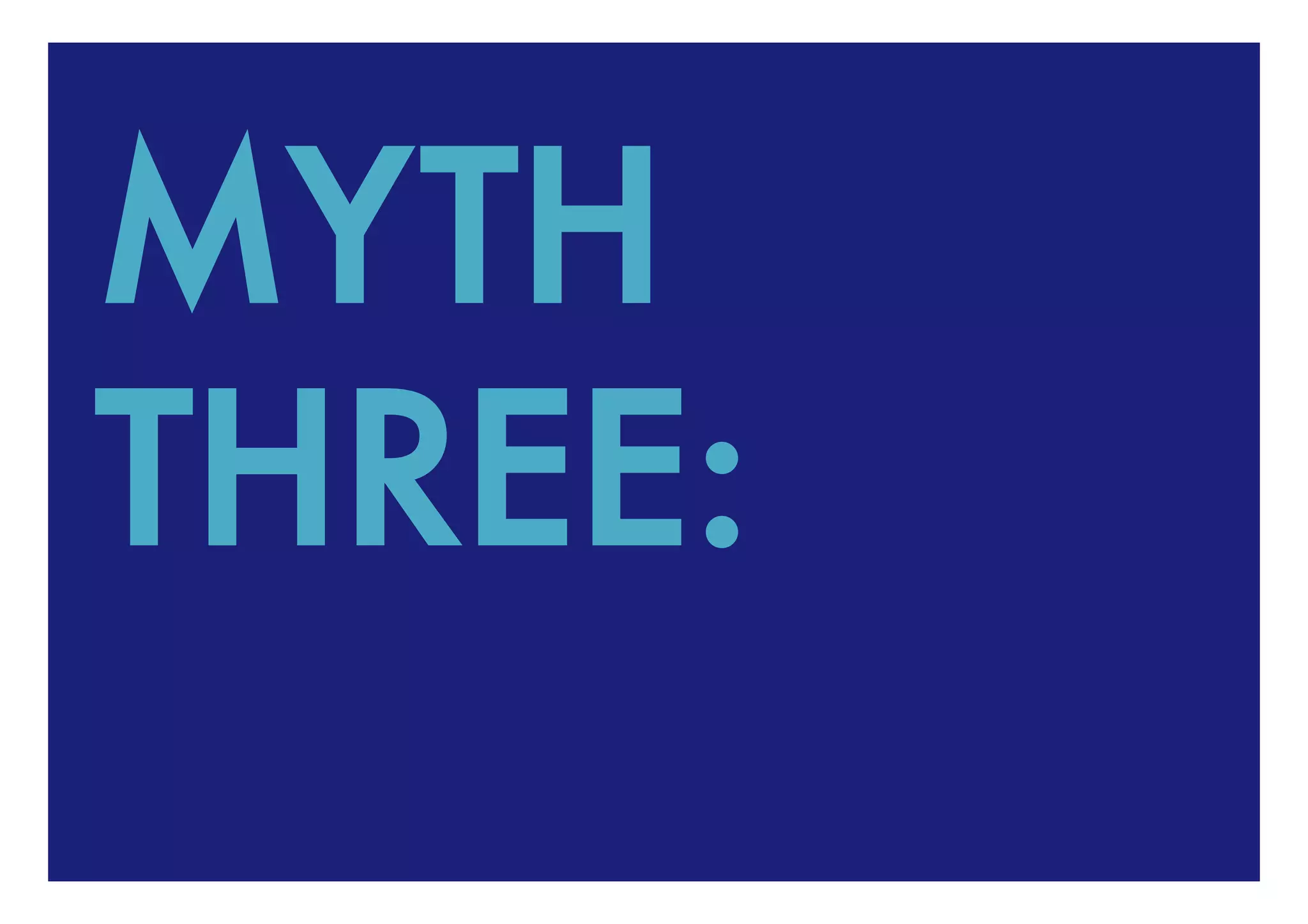 MYTH
THREE:
 