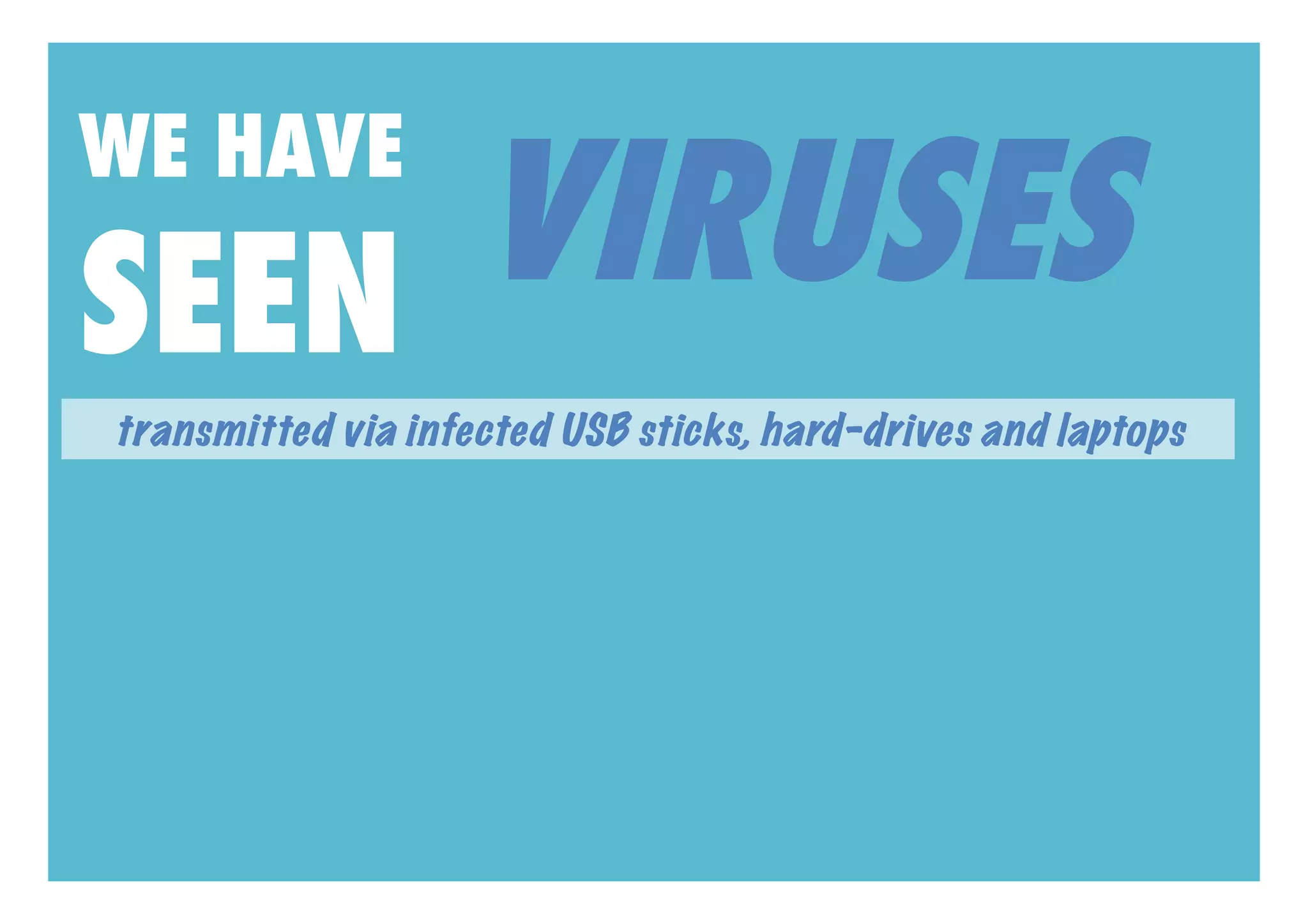 VIRUSES
WE HAVE

SEEN
transmitted via infected USB sticks, hard-drives and laptops
 