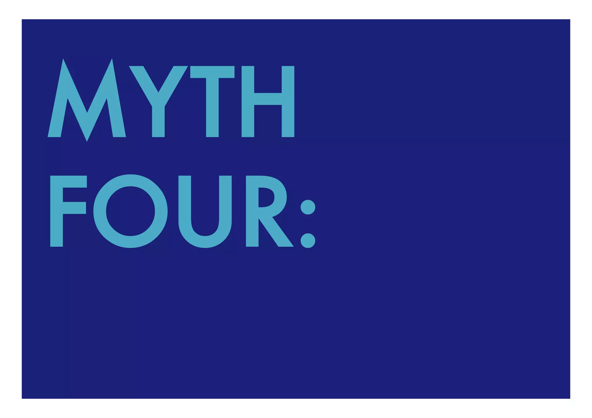 MYTH
FOUR:
 
