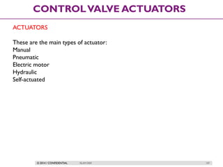 © 2014 / CONFIDENTIAL ISLAM DEIF 107
CONTROLVALVE ACTUATORS
ACTUATORS
These are the main types of actuator:
Manual
Pneumatic
Electric motor
Hydraulic
Self-actuated
 