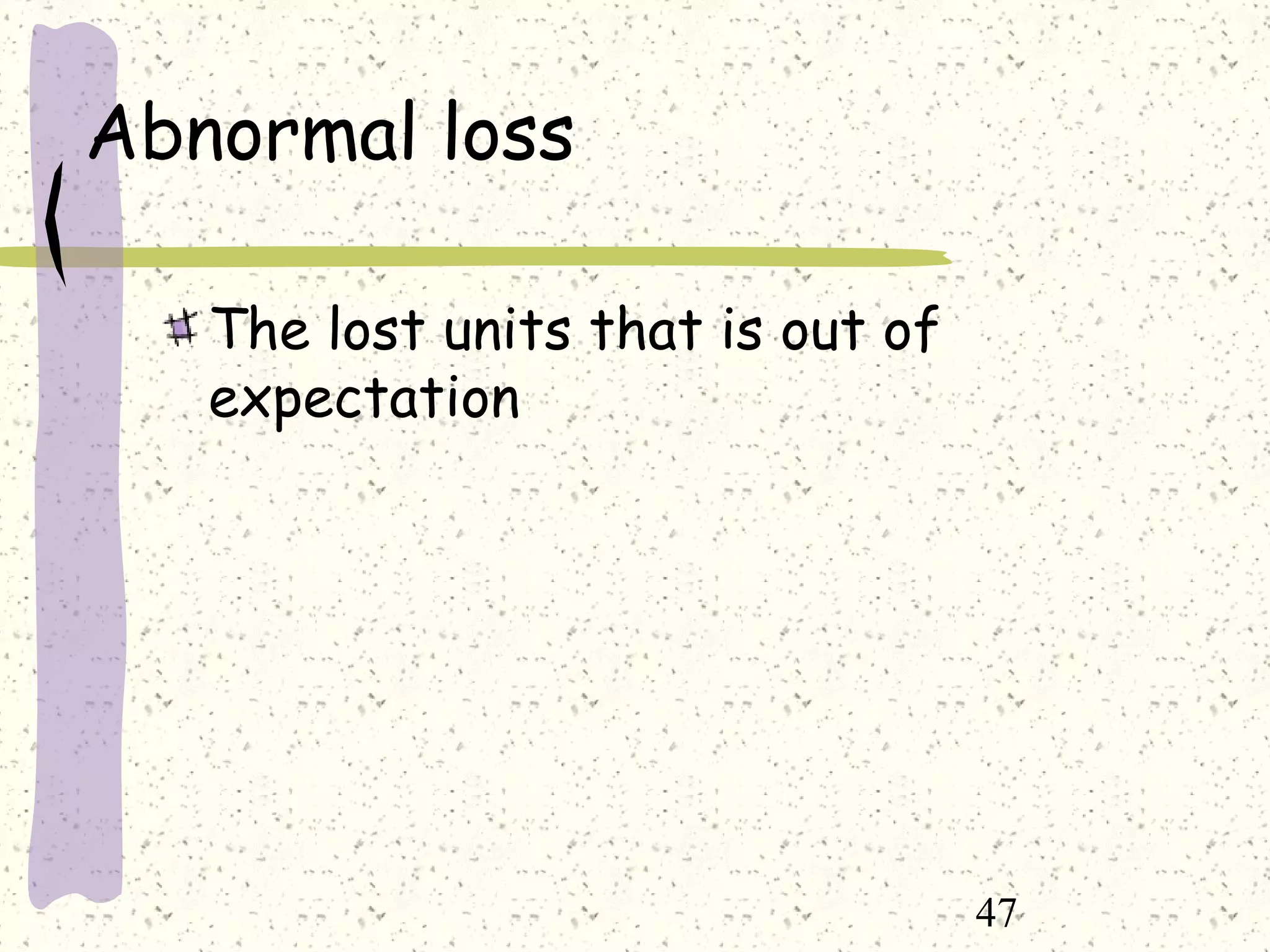 47
Abnormal loss
The lost units that is out of
expectation
 