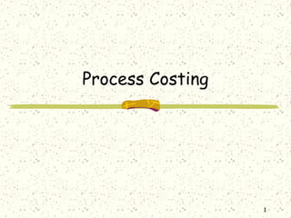 1
Process Costing
 
