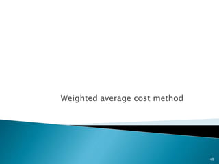 Weighted average cost method
40
 