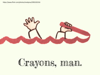 h"ps://www.ﬂickr.com/photos/vivekjena/2992102316	
  
Crayons, man.
 
