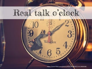 Real talk o’clock
h"ps://www.ﬂickr.com/photos/68397968@N07/14118666380	
  
 