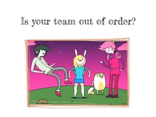 Is your team out of order?
 
