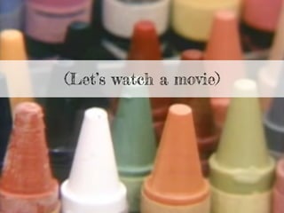 (Let’s watch a movie)
 