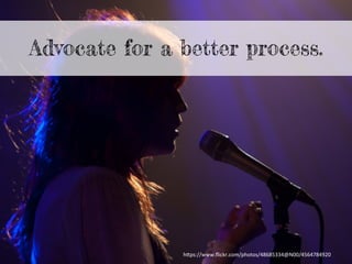 Advocate for a better process.
h"ps://www.ﬂickr.com/photos/48685334@N00/4564784920	
  
 