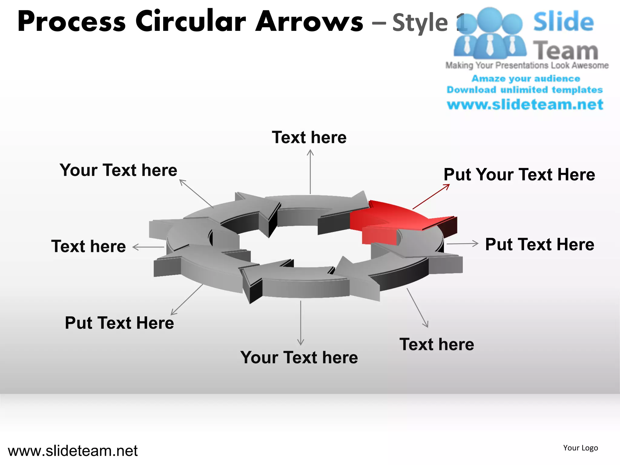 Process Circular Arrows – Style 1


                          Text here
      Your Text here                         Put Your Text Here



     Text here                                      Put Text Here



       Put Text Here
                                        Text here
                       Your Text here




www.slideteam.net                                            Your Logo
 