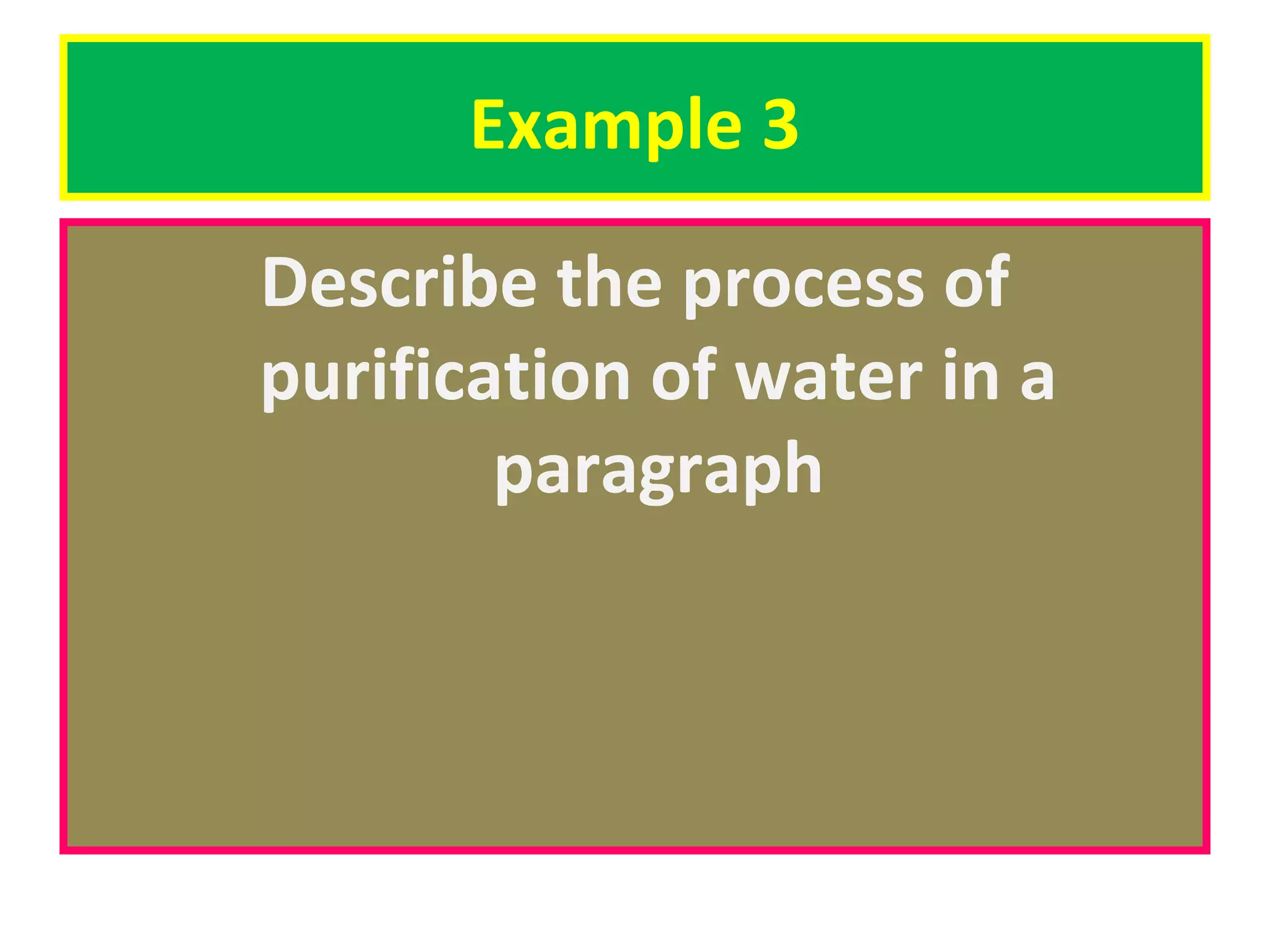 Example 3
Describe the process of
purification of water in a
paragraph

 