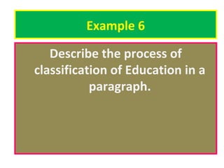 Example 6
Describe the process of
classification of Education in a
paragraph.

 