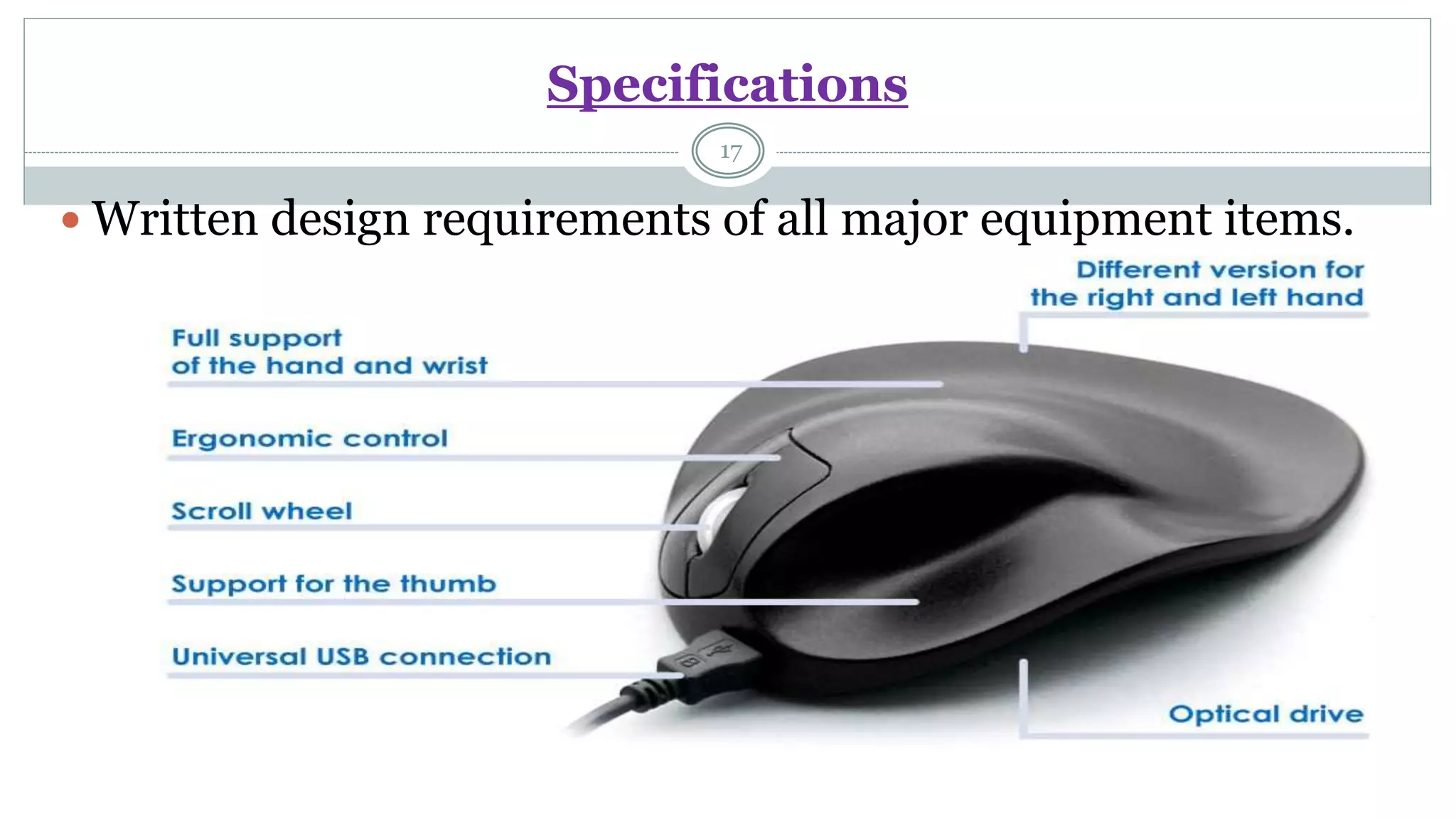 Specifications
 Written design requirements of all major equipment items.
17
 