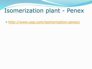Isomerization plant - Penex
 http://www.uop.com/isomerization-penex/
 