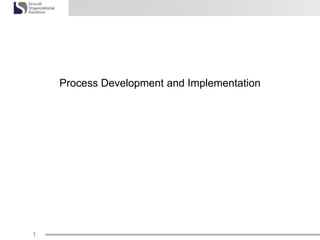 1
Process Development and Implementation
 